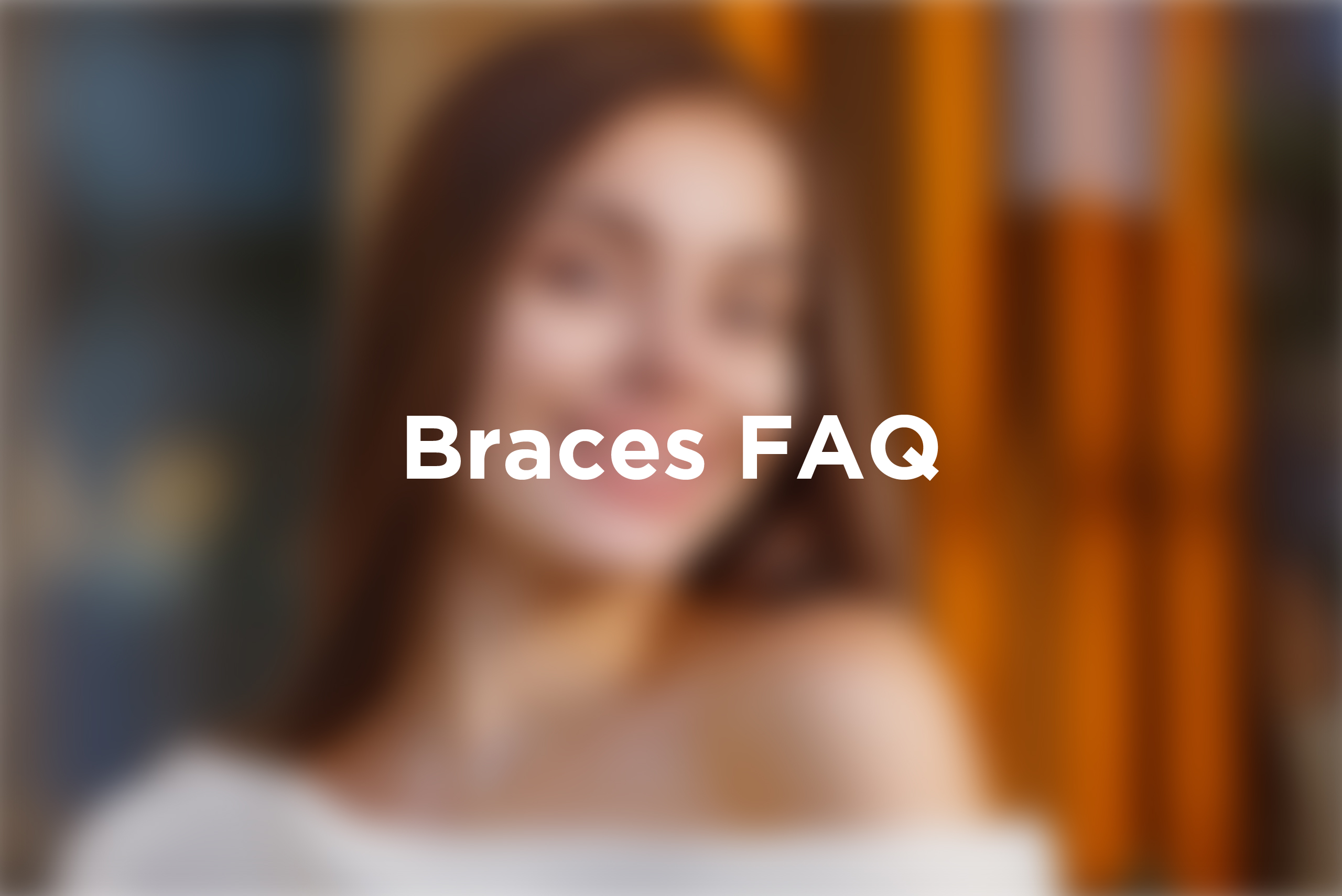 Braces FAQ Frequently asked questions